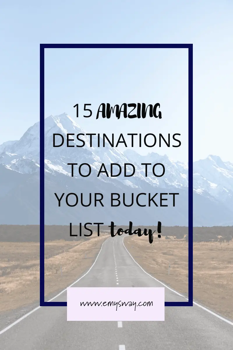 15 Amazing Destinations To Add To Your Bucket List - Emysway